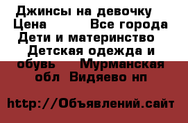 Джинсы на девочку. › Цена ­ 200 - Все города Дети и материнство » Детская одежда и обувь   . Мурманская обл.,Видяево нп